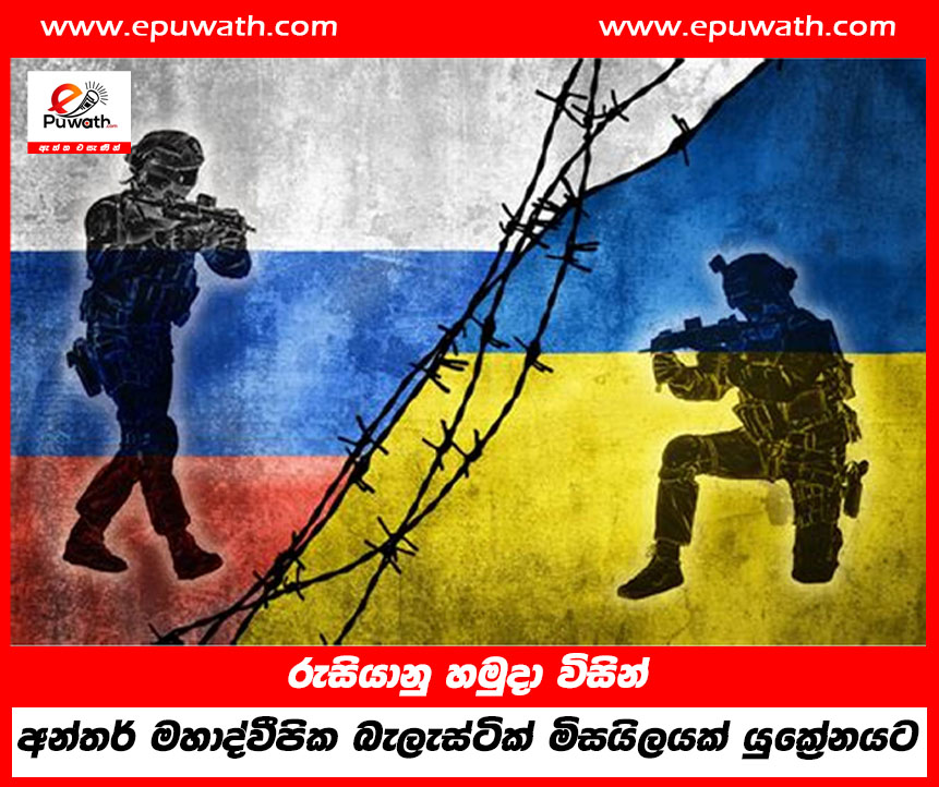 රුසියානු හමුදා විසින් අන්තර් මහාද්වීපික බැලැස්ටික් මිසයිලයක් යුක්‍රේනයට